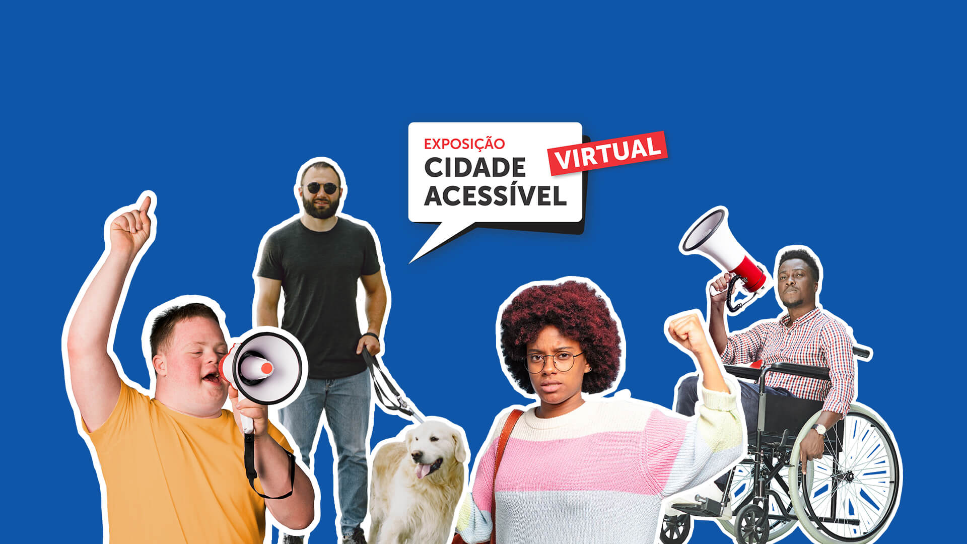 Capa da exposição Cidade Acessível Virtual, contém fundo azul e a logo do projeto ao centro, na parte superior da imagem. Abaixo da logo, estão imagens recortadas de quatro pessoas com deficiências formando um grupo. Da esquerda para direita, temos: um jovem branco com síndrome de Down que segura um megafone e coloca umas das mãos para o alto; um homem branco com deficiência visual acompanhado de um cão guia branco da raça Golden Retriever; uma mulher negra com cabelo Black Power vermelho com um dos braços levantado e punho cerrado; e por último, um homem negro cadeirante segurando um megafone.